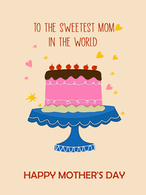 For the Sweetest Mom! Charming cake Happy Mother's Day card.
