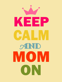 Keep Calm and Mom On